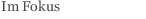 Im Fokus